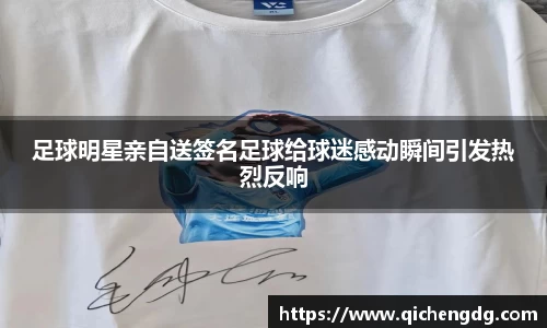 足球明星亲自送签名足球给球迷感动瞬间引发热烈反响