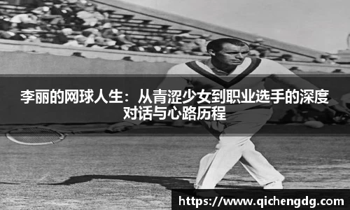 李丽的网球人生：从青涩少女到职业选手的深度对话与心路历程